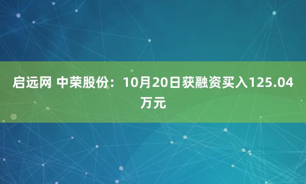 启远网 中荣股份：10月20日获融资买入125.04万元