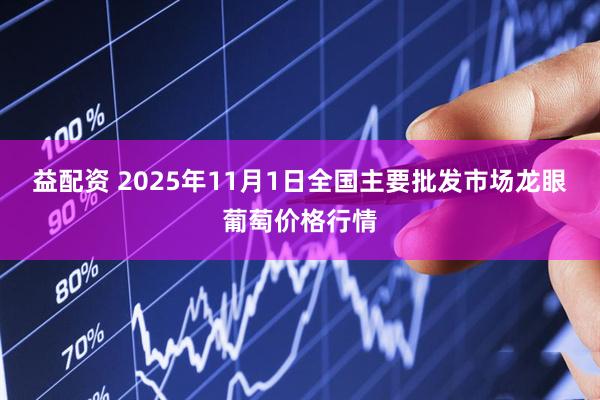 益配资 2025年11月1日全国主要批发市场龙眼葡萄价格行情